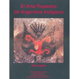 Arte Rupestre De Argentina Indigena Noroeste -rolandi -aaa