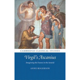 Cambridge Classical Studies: Virgil's Ascanius: Imagining The Future In The Aeneid, De Anne Rogerson. Editorial Cambridge University Press, Tapa Dura En Inglés