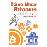 Libro: Cómo Minar Bitcoins: La Guía Rápida Para Bitcoin,