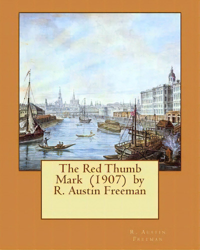 The Red Thumb Mark (1907) By R. Austin Freeman, De Freeman, R. Austin. Editorial Createspace, Tapa Blanda En Inglés