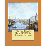 The Red Thumb Mark (1907) By R. Austin Freeman, De Freeman, R. Austin. Editorial Createspace, Tapa Blanda En Inglés