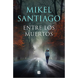 Entre Los Muertos ( Trilogía De Illumbe 3 ), De Santiago, Mikel. Editorial B (ediciones B), Tapa Blanda En Español