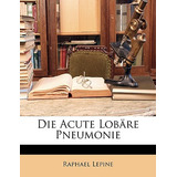 Libro Die Acute Lobare Pneumonie - Lepine, Raphael