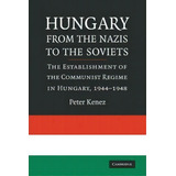 Hungary From The Nazis To The Soviets, De Peter Kenez. Editorial Cambridge University Press, Tapa Blanda En Inglés