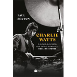 Charlie Watts: O Genio Discreto Que Deu O Ritmo Dos Rolling Stones - 1ªed.(2023), De Paul Sexton. Editora Harper Collins (br), Capa Mole, Edição 1 Em Português, 2023