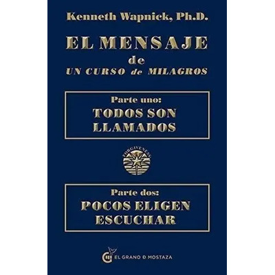 El Mensaje De Un Curso De Milagros. Todos Son Llamados. Pocos Eligen Escuchar, De Wapnick, Kenneth. Editorial El Grano De Mostaza, Tapa Blanda En Español