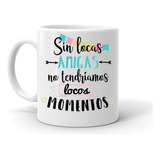 Tazon/taza /mug Sin Locas Amigas 