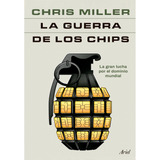 La Guerra De Los Chips, De Chris Miller. Editorial Ariel, Tapa Blanda, Edición 1 En Español, 2024