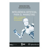 Inteligencia Artificial Para El Marketing: Como La Tecnología Revolucionara Tu Estrategia, De Eduardo Líberos Hoppe., Vol. 1. Editorial Alpha Editorial, Tapa Blanda, Edición 2024 En Español, 2024