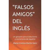  Falsos Amigos  Del Ingles: Un Glosario Para Traductores Y C