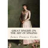 Great Singers On The Art Of Singing, De James Francis Cooke. Editorial Createspace Independent Publishing Platform, Tapa Blanda En Inglés