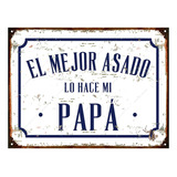 Cartel Chapa Vintage El Mejor Asado Lo Hace Mi Papa Asador