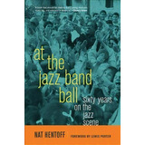 At The Jazz Band Ball, De Nat Hentoff. Editorial University California Press, Tapa Dura En Inglés