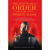 The New World Order Of Spiritualism: How God Saved Me From The Metaphysical Indoctrination Of The..., De Simone Bsn, Nelson. Editorial Westbow Pr, Tapa Dura En Inglés