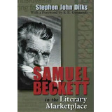 Samuel Beckett In The Literary Marketplace, De Stephen John Dilks. Editorial Syracuse University Press, Tapa Dura En Inglés