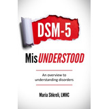 Libro Dsm-5 Misunderstood: An Overview To Understanding D...
