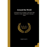 Around The World: A Narrative Of A Voyage In The East India Squadron Under Commodore George C. Read, De Burts, Robert. Editorial Wentworth Pr, Tapa Blanda En Inglés