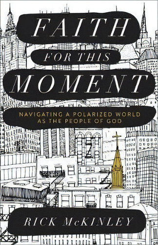 Faith For This Moment : Navigating A Polarized World As The People Of God, De Rick Mckinley. Editorial Baker Publishing Group, Tapa Blanda En Inglés