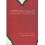 Esperando Um Coração: Doação De Órgãos E Transplantes No Brasil De Francisco Neto De Assis Pela Ufpel - Universidade Federal De Pelotas (2000)