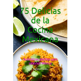 Libro: 75 Delicias De La Cocina Mexicana: Auténticos Platill