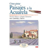 Cómo Pintar Paisajes A La Acuarela - Campbell Smith, Ray