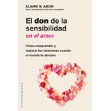 El Don De La Sensibilidad En El Amor: Cómo Comprender Y Mejorar Las Relaciones Cuando El Mundo Te Abruma, De Aron, Elaine. Editorial Ediciones Obelisco, Tapa Blanda En Español, 2017