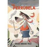 La Perrúbela, De Sánchez Félix, Óscar. Editorial Hola Publishing Internacional, Tapa Blanda, Edición 1 En Español, 2022