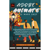 Libro: Adobe Animate Made Easy: A Simplified Guide With Prof