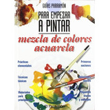 Guías Parramón. Para Empezar A Pintar Mezcla De Colores. Acu