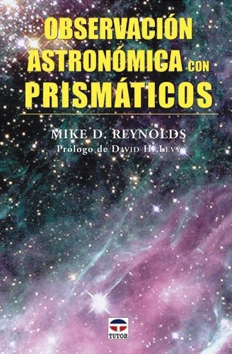 Observacion Astronomica Con Prismaticos, De Michael D  Reynolds., Vol. N/a. Editorial Ediciones Tutor S A, Tapa Blanda En Español, 2009