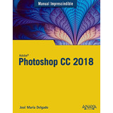 Photoshop Cc 2018 -manuales Imprescindibles-, De Jose Maria Delgado. Editorial Anaya Multimedia, Tapa Blanda En Español, 2018