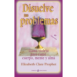 Disuelve Tus Problemas, De Elizabeth Clare Prophet. Editorial Createspace Independent Publishing Platform, Tapa Blanda En Español