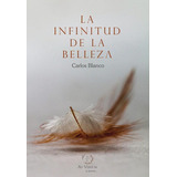 La Infinitud De La Belleza, De Carlos Blanco. Editorial Entreacacias, Tapa Blanda En Español