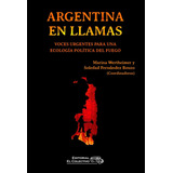 Argentina En Llamas: Voces Urgentes Para Una Ecología Política Del Fuego, De Wertheimer Fernández Bouzo. Serie N/a, Vol. Volumen Unico. Editorial El Colectivo, Tapa Blanda, Edición 1 En Español