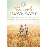 Libro The Souls I Gave Away : One Woman's Story Of Aborti...