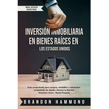 Inversion Inmobiliaria En Bienes Raices En Los Estados Unidos : Guia Comprobada Para Comprar, Reh..., De Brandon Hammond. Editorial Independently Published, Tapa Blanda En Español