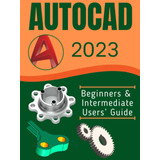 Autocad 2023: Beginners & Intermediate Users Guide / Seyi O
