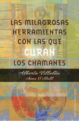 Las Milagrosas Herramientas Con Las Que Curan Los Chamanes, De Villoldo, Alberto. Editorial Ediciones Obelisco, Tapa Blanda En Español, 2016