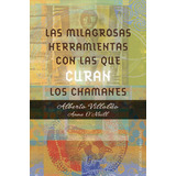 Las Milagrosas Herramientas Con Las Que Curan Los Chamanes, De Villoldo, Alberto. Editorial Ediciones Obelisco, Tapa Blanda En Español, 2016