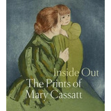 Libro Inside Out: The Prints Of Mary Cassatt - Jacqueline...