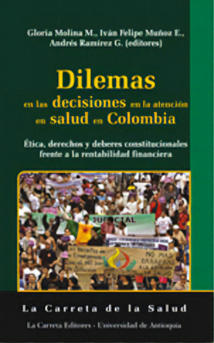 Dilemas En Las Decisiones En La Atención En Salud En Colom, De Varios Autores. 9588427638, Vol. 1. Editorial Editorial La Carreta Editores, Tapa Blanda, Edición 2011 En Español, 2011