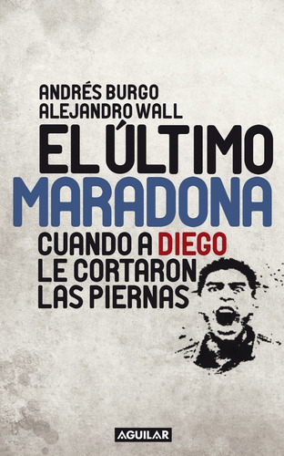 El Ultimo Maradona. Cuando A Diego Le Cortaron Las Piernas