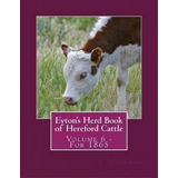 Eyton's Herd Book Of Hereford Cattle : Volume 6 - For 1865, De T Duckham. Editorial Createspace Independent Publishing Platform, Tapa Blanda En Inglés