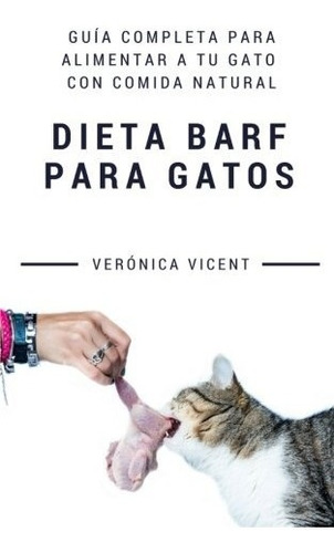 Libro : Dieta Barf Para Gatos: Guia Completa Para Aliment