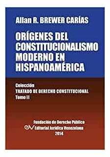 Origenes Del Constitucionalismo Moderno En Hispanoamerica Co