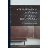 Libro Interpretation Of Varios Nuclear Resonances. - Crut...