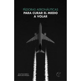 Píldoras Aeronáuticas Para Curar El Miedo A Volar.: Como Curar El Miedo A Volar. (spanish Edition), De Ruiz-calderón Martín De La Hinojosa, Javier. Editorial Oem, Tapa Blanda En Español