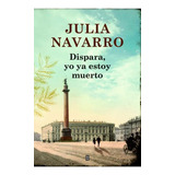Dispara, Yo Ya Estoy Muerto, De Julia Navarro. Editorial Plaza & Janes En Español, 2013