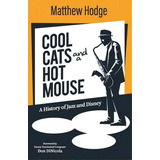 Cool Cats And A Hot Mouse : A History Of Jazz And Disney, De Matthew Hodge. Editorial Theme Park Press, Tapa Blanda En Inglés