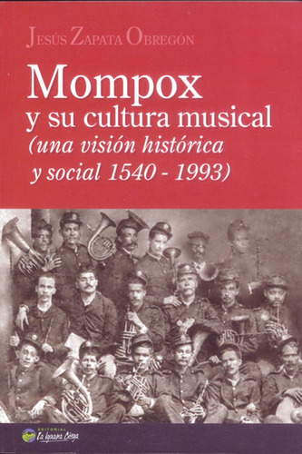 Mompox Y Su Cultura Musical: Una Visión Histórica Y Social 1540-1993, De Jesús Zapata Obregon. Editorial La Iguana Ciega, Tapa Blanda, Edición 2015 En Español